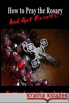 How to Pray the Rosary and Get Results Brother Ada 9781542842532 Createspace Independent Publishing Platform - książka