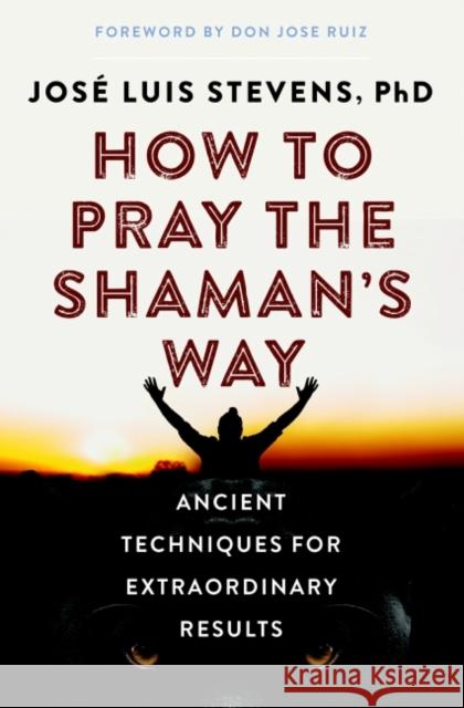 How to Pray the Shaman's Way: Ancient Techniques for Extraordinary Results Jos Stevens 9781950253128 Hierophant Publishing - książka