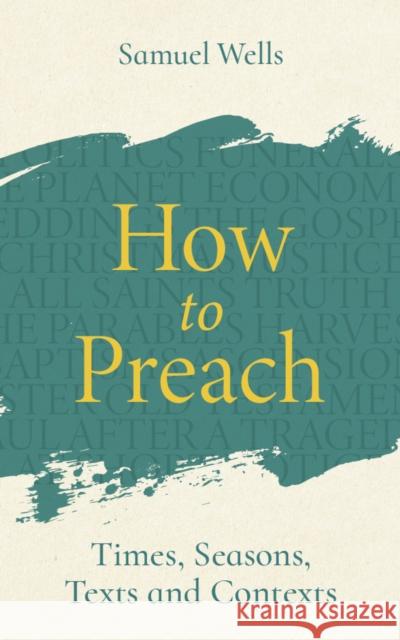 How to Preach: Times, seasons, texts and contexts Samuel Wells 9781786225214 Canterbury Press Norwich - książka