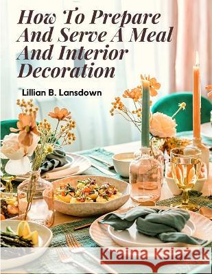 How To Prepare And Serve A Meal And Interior Decoration Lillian B Lansdown 9781805471578 Bookado - książka