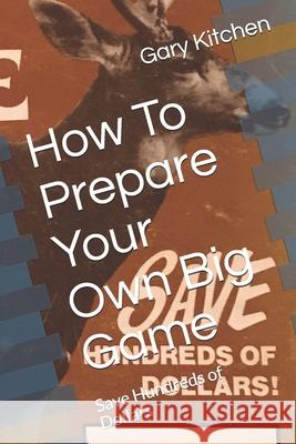 How To Prepare Your Own Big Game: Save Hundreds of Dollars Marvin Earl McKenzie Gary Kitchen 9781976876899 Independently Published - książka