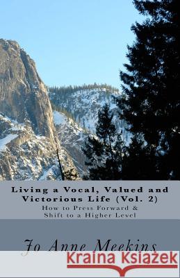 How to Press Forward & Shift to a Higher Level: Living a Vocal, Valued and Victorious Life Jo Anne Meekins 9780692274958 Inspired 4 U Publications - książka