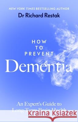 How to Prevent Dementia: An Expert’s Guide to Long-Term Brain Health Richard Restak 9780241688861 Penguin Books Ltd - książka