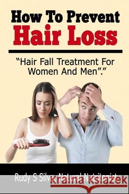 How To Prevent Hair Loss: Hair Fall Treatment For Women And Men Silva, Rudy Silva 9781484873595 Createspace - książka