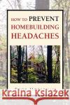 How to Prevent Homebuilding Headaches Thor Horseman 9781425731458 Xlibris Corporation