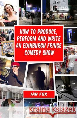 How to Produce, Perform and Write an Edinburgh Fringe Comedy Show: Second Edition: Complete guide of how to write, perform and produce a comedy or the Frieze, Ashley 9781466438774 Createspace - książka