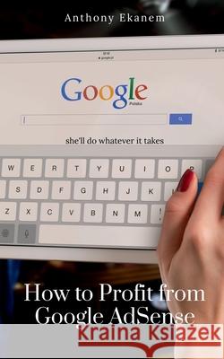 How to Profit from Google AdSense Anthony Ekanem 9781639979912 Notion Press - książka
