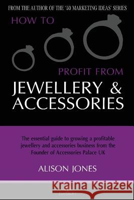 How to Profit from Jewellery & Accessories Alison Jones 9780957487826 Elmsbury Publishing UK - książka