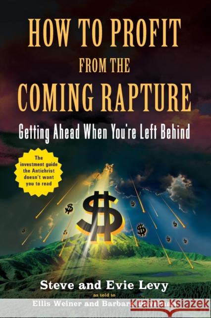 How to Profit from the Coming Rapture: Getting Ahead When You're Left Behind Ellis Weiner Steve And Evie Levy Barbara Davilman 9780316017305 Little Brown and Company - książka