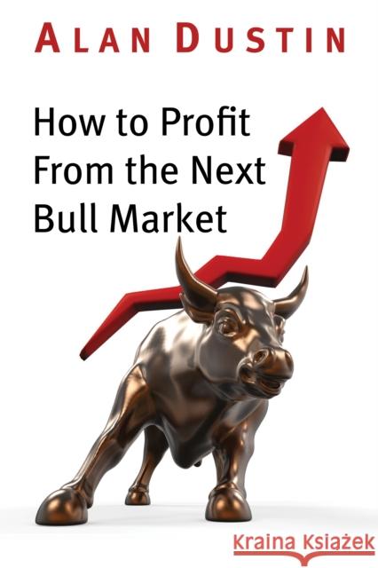 How to Profit from the Next Bull Market Alan Dustin 9781459737495 Dundurn Group - książka