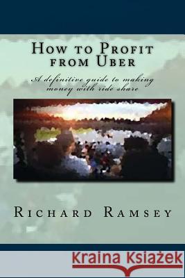 How to Profit from Uber: A definitive guide to making money with ride share Ramsey, Richard 9781546900634 Createspace Independent Publishing Platform - książka