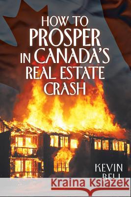 How to Prosper in Canada's Real Estate Crash Kevin Bell 9781480875449 Archway Publishing - książka