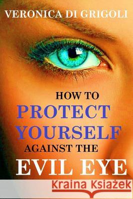 How to Protect Yourself against the Evil Eye Di Grigoli, Veronica 9781515264163 Createspace - książka