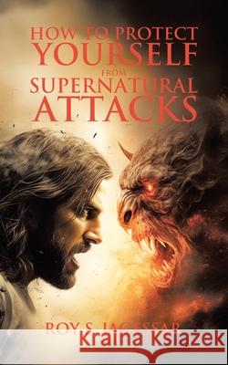 How to Protect Yourself from Supernatural Attacks Roy S. Jagessar Tony Mohan 9781834181028 Tellwell Talent - książka