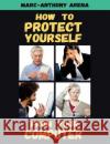 How to Protect Yourself from Your Computer Marc-Anthony C Arena   9780692815465 Teknosophy, LLC