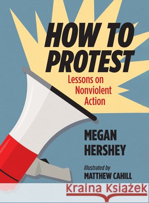 How to Protest: Lessons on Nonviolent Action Megan Hershey Matthew Cahill 9780299360900 University of Wisconsin Press - książka