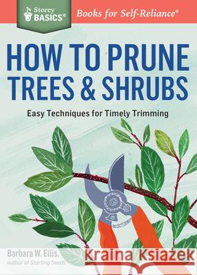 How to Prune Trees & Shrubs: Easy Techniques for Timely Trimming Ellis, Barbara W. 9781612125800 Storey Publishing - książka