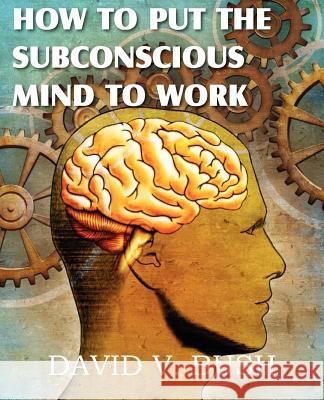 How to Put the Subconscious Mind to Work David V. Bush 9781612039725 Spastic Cat Press - książka