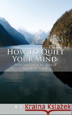 How to Quiet Your Mind: Relax and Silence the Voice of Your Mind Today! Marc Allen 9781480171022 Createspace - książka