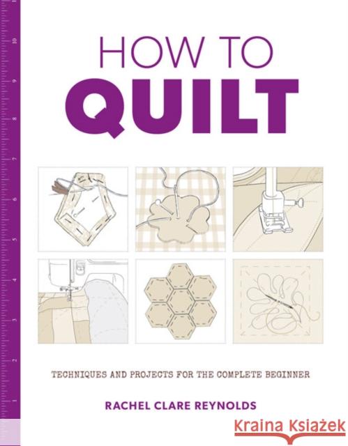 How to Quilt: Techniques and Projects for the Complete Beginner Rachel Reynolds 9781784942786 GMC Publications - książka