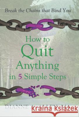 How to Quit Anything in 5 Simple Steps: Break the Chains That Bind You Allen Ma, Dianne a. 9781452593470 Balboa Press - książka