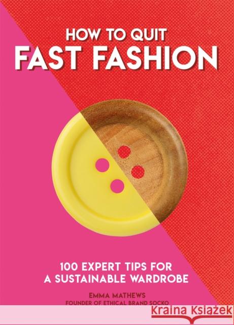 How to Quit Fast Fashion: 100 Expert Tips for a Sustainable Wardrobe Emma Matthews 9781787395060 Welbeck Publishing Group - książka