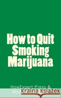 How to Quit Smoking Marijuana: Your Step By Step Guide To Quitting Smoking Weed Wallace, Michaela 9781539123576 Createspace Independent Publishing Platform - książka