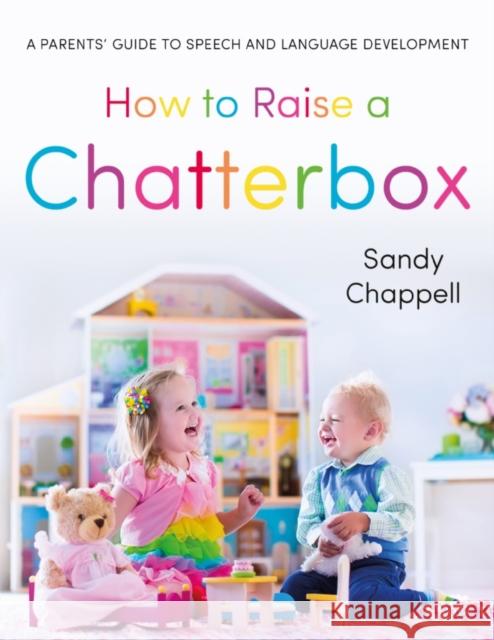 How to Raise a Chatterbox: A Parents’ Guide to Speech and Language Development Sandra Chappell 9781800464162 Troubador Publishing - książka