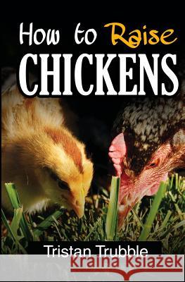 How To Raise a Chicken Tristan Trubble 9781545473795 Createspace Independent Publishing Platform - książka