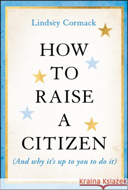 How to Raise a Citizen (And Why It's Up to You to Do It) Lindsey Cormack 9781394278701 John Wiley & Sons Inc - książka