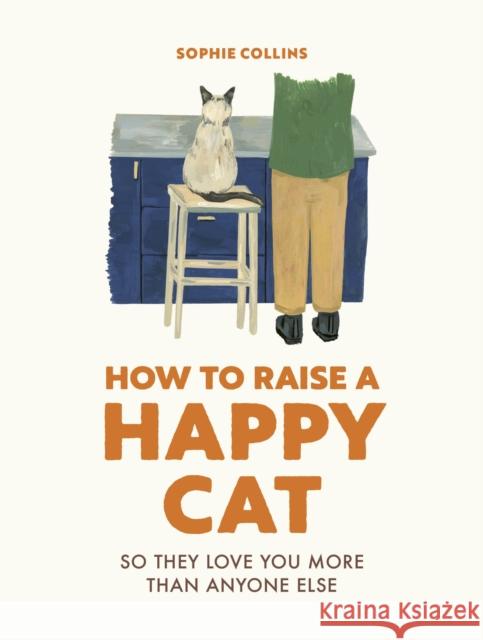 How to Raise a Happy Cat: So they love you (more than anyone else) Sophie Collins 9780711281790 The Ivy Press - książka