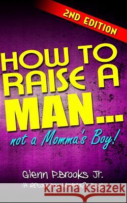 How To Raise A Man ... Not A Momma's Boy! Brooks Jr, Glenn P. 9781466377974 Createspace - książka