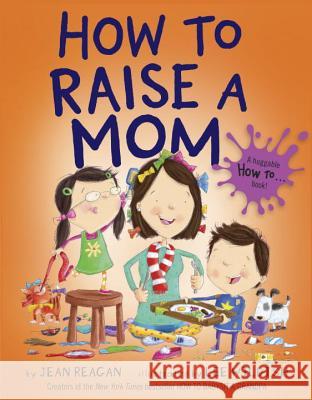 How to Raise a Mom Jean Reagan Lee Wildish 9780553538298 Alfred A. Knopf Books for Young Readers - książka