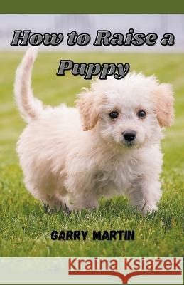 How to Raise a Puppy Garry Martin   9798215794784 Garry Martin - książka