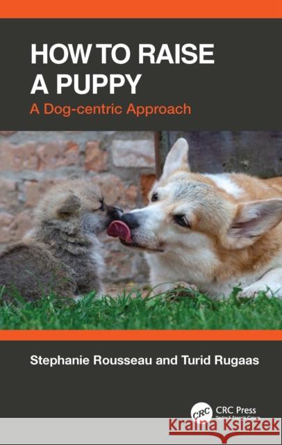 How to Raise a Puppy: A Dog-Centric Approach Stephanie Rousseau Turid Rugaas 9781032304496 Taylor & Francis Ltd - książka