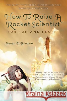 How to Raise a Rocket Scientist for Fun and Profit Steven A. Browne 9781432796136 Outskirts Press - książka