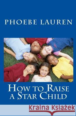 How to Raise a Star Child Phoebe Lauren 9781449564254 Createspace - książka