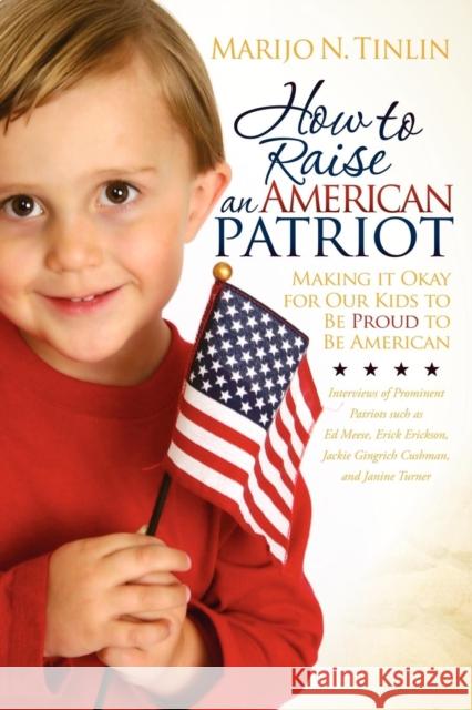 How to Raise an American Patriot: Making It Okay for Our Kids to Be Proud to Be American Tinlin, Marijo N. 9781600379505 Morgan James Publishing - książka