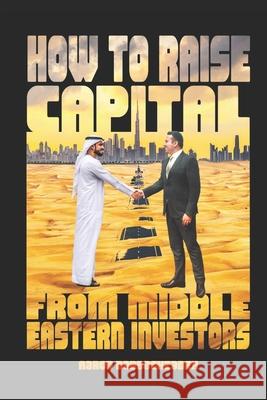 How to Raise Capital from Middle Eastern Investors: Cultural Awareness Training Is Sometimes Perceived As a Luxury Within the Business World Aaron Dabbaghzadeh   9780578381213 Inwestco - książka