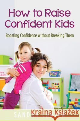 How to Raise Confident Kids: Boosting Confidence without Breaking Them Carter, Sandra 9781635014372 Speedy Publishing LLC - książka