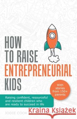 How To Raise Entrepreneurial Kids: Raising confident, resourceful and resilient children who are ready to succeed in life Jodie Cook Daniel Priestley 9781781334294 Rethink Press - książka