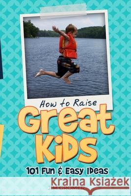 How to Raise Great Kids: 101 Fun & Easy Ideas Jim Gromer Rachel Gromer Barb Gromer 9780996490788 Crosstraining Publishing - książka