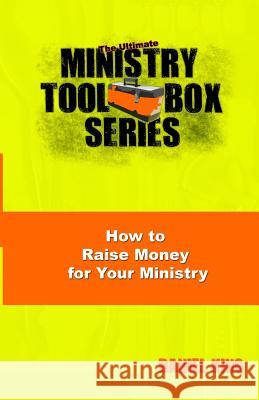 How to Raise Money for Your Ministry Daniel King 9781931810142 King Ministries Publishing - książka