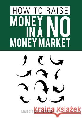 How to Raise Money in a No Money Market Marcia Nacht Werbin 9781524622701 Authorhouse - książka