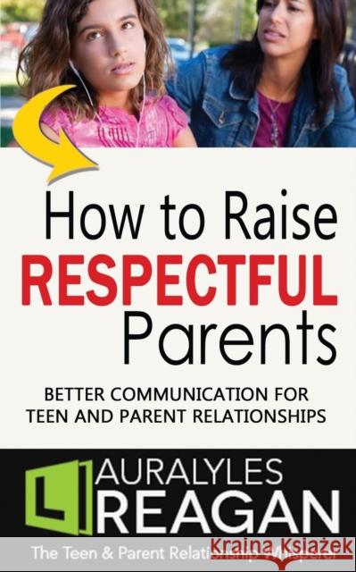 How to Raise Respectful Parents: Better Communication for Teen and Parent Relationships Laura Lyles Reagan 9781945181023 Moonshine Cove Publishing, LLC - książka