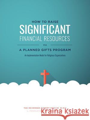 How to Raise Significant Financial Resources via a Planned Gifts Program: An Implementation Model for Religious Organizations Ed D L Pendleton Armistead 9781462411924 Inspiring Voices - książka