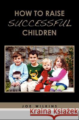 How To Raise Successful Children Wilkins, Joe 9781466263277 Createspace Independent Publishing Platform - książka