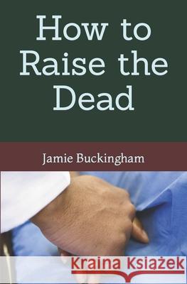 How to Raise the Dead Jamie Buckingham, Bruce Buckingham 9781712224755 Independently Published - książka
