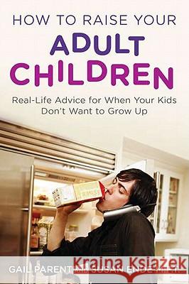 How to Raise Your Adult Children: Real-Life Advice for When Your Kids Don't Want to Grow Up Gail Parent Susan Ende 9780452297203 Plume Books - książka
