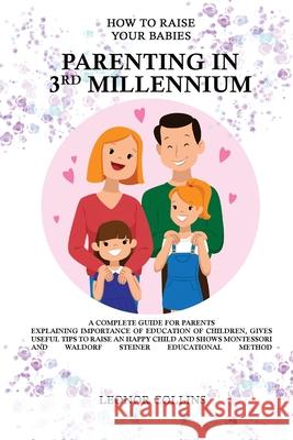 How to Raise Your Babies - Parenting in 3rd Millennium - A Complete Guide for Parents Leonor Collins 9781802688764 Amplitudo Ltd - książka